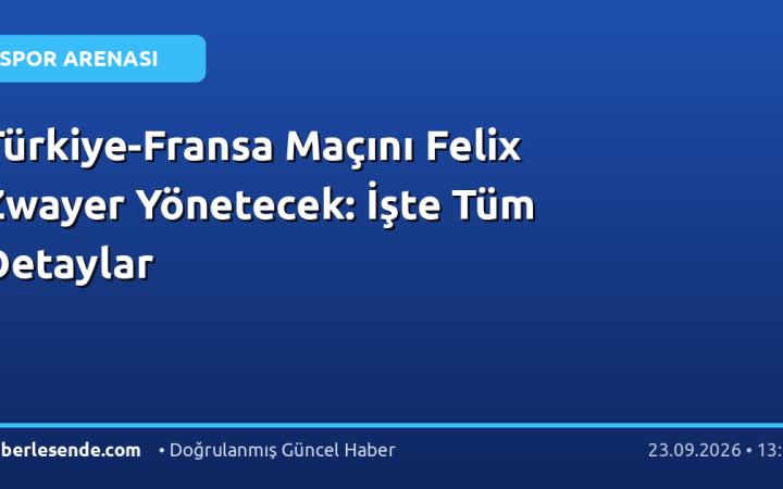 Türkiye-Fransa Maçını Felix Zwayer Yönetecek: İşte Tüm Detaylar