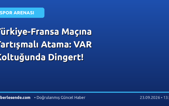 Türkiye-Fransa Maçına Tartışmalı Atama: VAR Koltuğunda Dingert!
