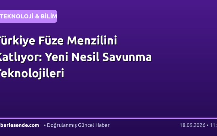 Türkiye Füze Menzilini Katlıyor: Yeni Nesil Savunma Teknolojileri
