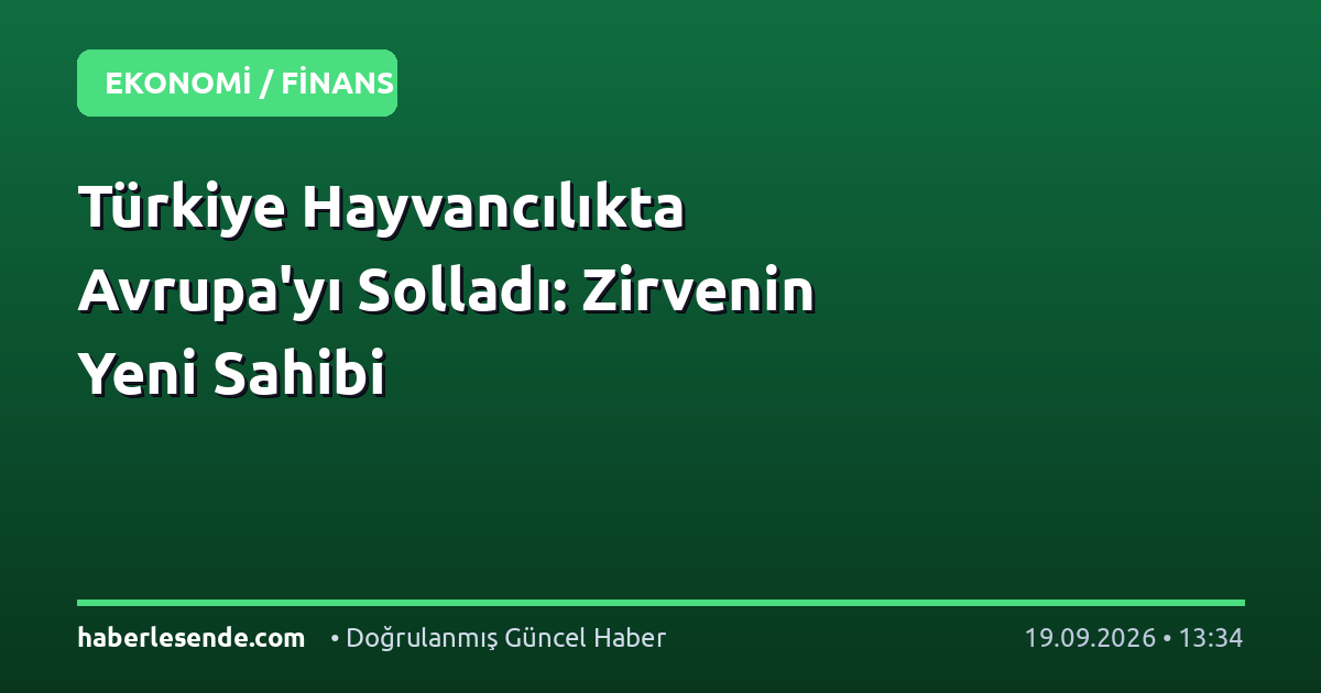 Türkiye Hayvancılıkta Avrupa'yı Solladı: Zirvenin Yeni Sahibi