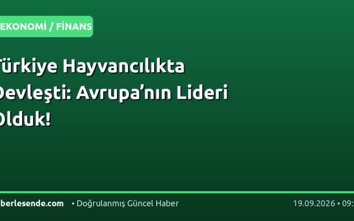 Türkiye Hayvancılıkta Devleşti: Avrupa’nın Lideri Olduk!