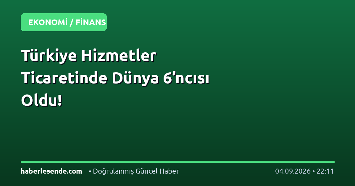 Türkiye Hizmetler Ticaretinde Dünya 6’ncısı Oldu!