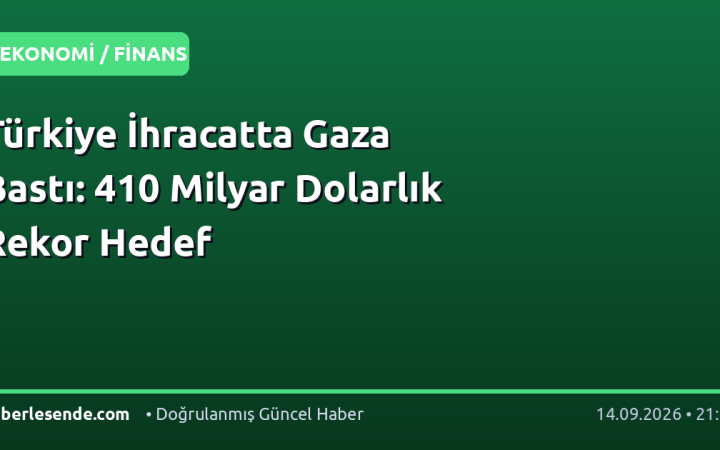 Türkiye İhracatta Gaza Bastı: 410 Milyar Dolarlık Rekor Hedef