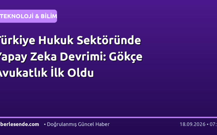 Türkiye Hukuk Sektöründe Yapay Zeka Devrimi: Gökçe Avukatlık İlk Oldu