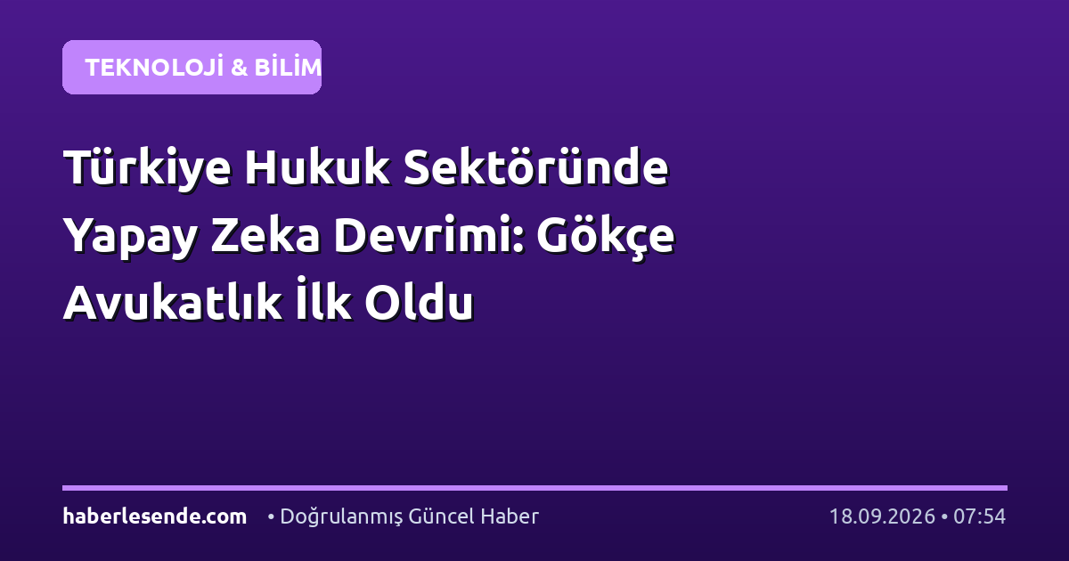 Türkiye Hukuk Sektöründe Yapay Zeka Devrimi: Gökçe Avukatlık İlk Oldu