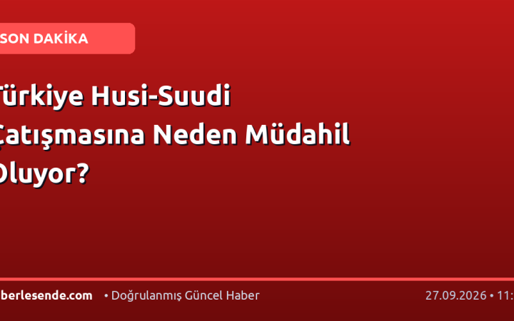 Türkiye Husi-Suudi Çatışmasına Neden Müdahil Oluyor?