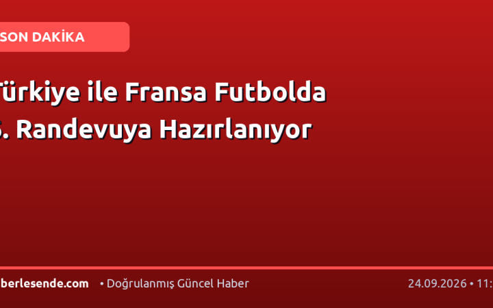 Türkiye ile Fransa Futbolda 6. Randevuya Hazırlanıyor