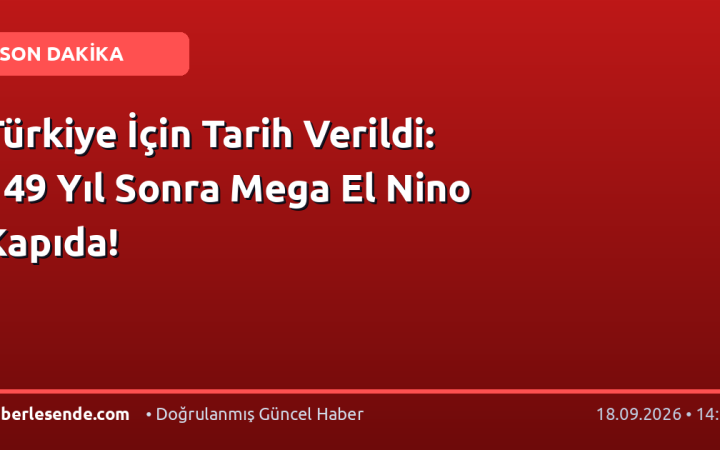 Türkiye İçin Tarih Verildi: 149 Yıl Sonra Mega El Nino Kapıda!