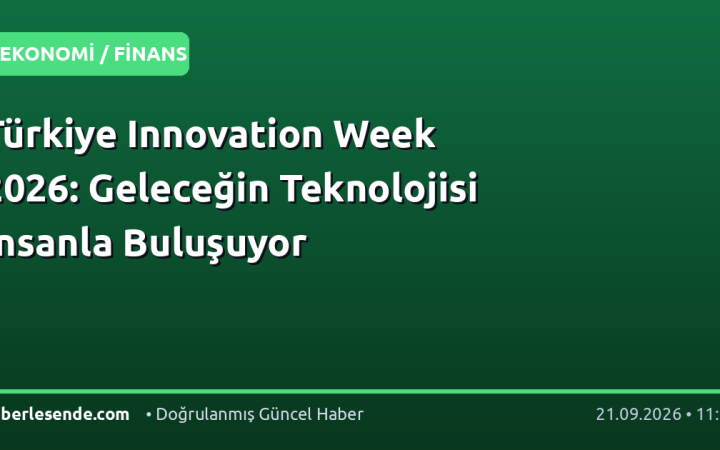 Türkiye Innovation Week 2026: Geleceğin Teknolojisi İnsanla Buluşuyor