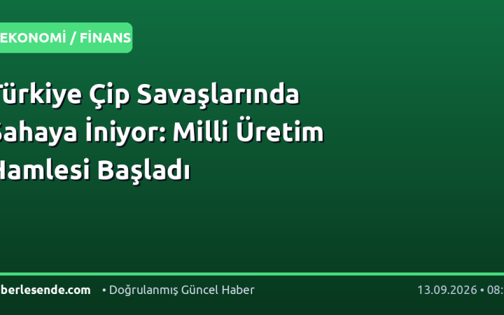 Türkiye Çip Savaşlarında Sahaya İniyor: Milli Üretim Hamlesi Başladı