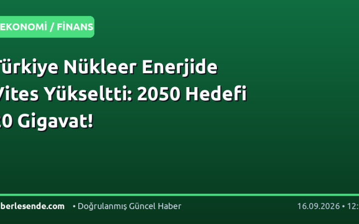 Türkiye Nükleer Enerjide Vites Yükseltti: 2050 Hedefi 20 Gigavat!