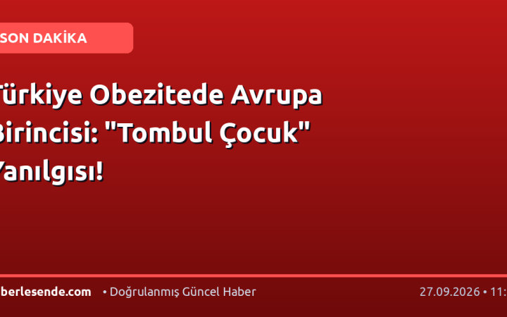 Türkiye Obezitede Avrupa Birincisi: "Tombul Çocuk" Yanılgısı!