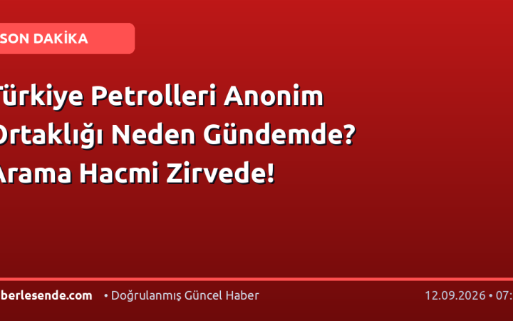 Türkiye Petrolleri Anonim Ortaklığı Neden Gündemde? Arama Hacmi Zirvede!