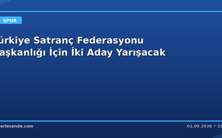 Türkiye Satranç Federasyonu Başkanlığı İçin İki Aday Yarışacak