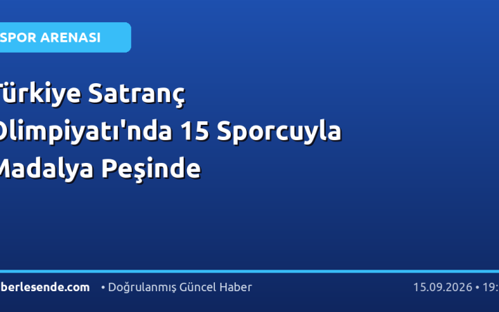 Türkiye Satranç Olimpiyatı'nda 15 Sporcuyla Madalya Peşinde