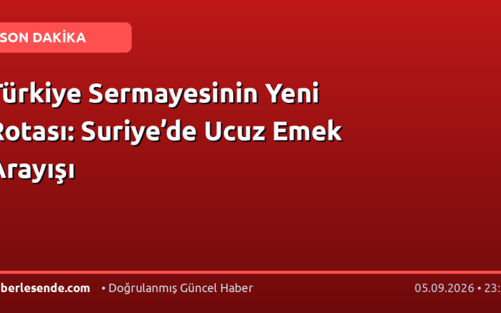 Türkiye Sermayesinin Yeni Rotası: Suriye’de Ucuz Emek Arayışı