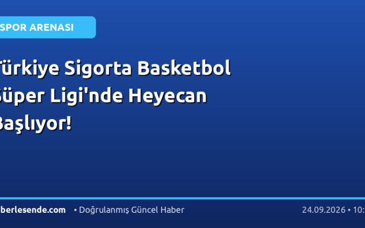 Türkiye Sigorta Basketbol Süper Ligi'nde Heyecan Başlıyor!