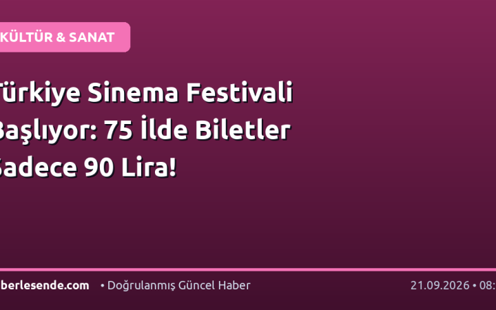 Türkiye Sinema Festivali Başlıyor: 75 İlde Biletler Sadece 90 Lira!