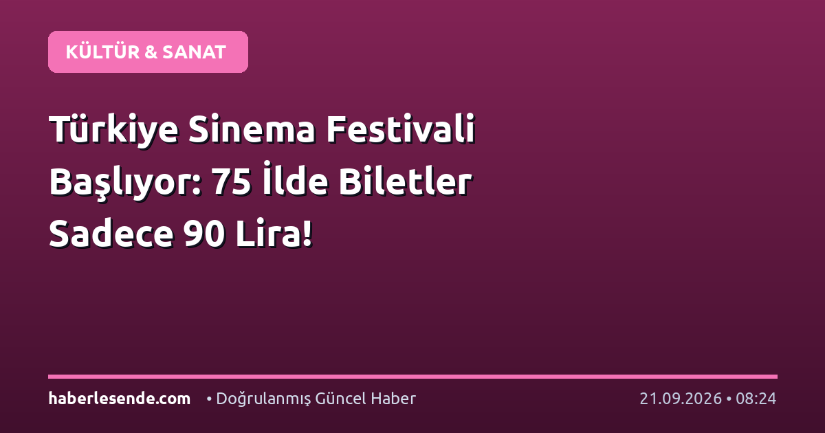 Türkiye Sinema Festivali Başlıyor: 75 İlde Biletler Sadece 90 Lira!