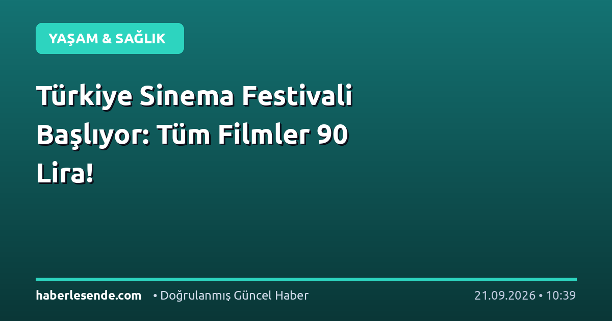 Türkiye Sinema Festivali Başlıyor: Tüm Filmler 90 Lira!