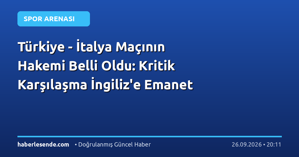 Türkiye - İtalya Maçının Hakemi Belli Oldu: Kritik Karşılaşma İngiliz'e Emanet