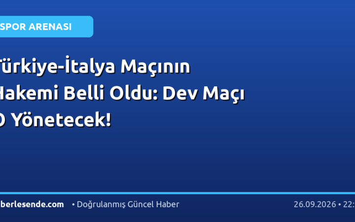 Türkiye-İtalya Maçının Hakemi Belli Oldu: Dev Maçı O Yönetecek!