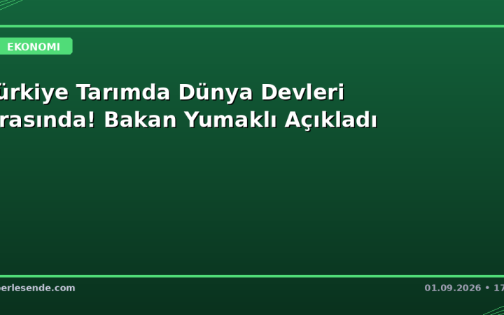 Türkiye Tarımda Dünya Devleri Arasında! Bakan Yumaklı Açıkladı