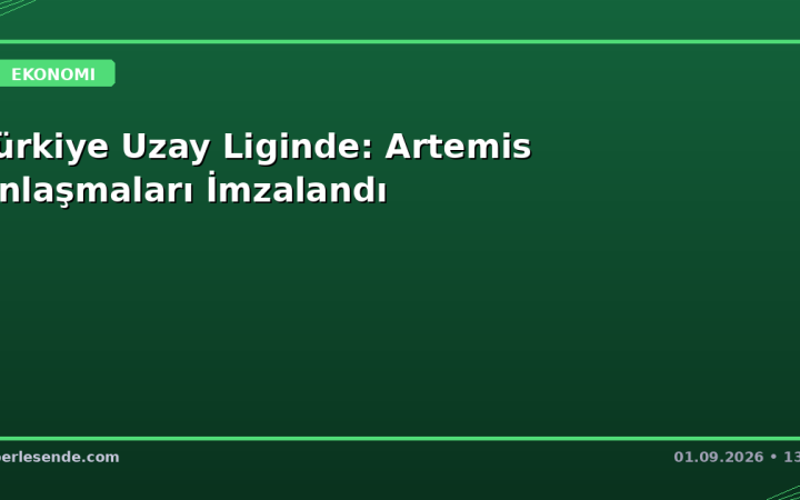 Türkiye Uzay Liginde: Artemis Anlaşmaları İmzalandı