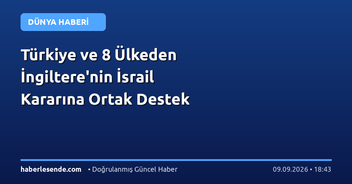 Türkiye ve 8 Ülkeden İngiltere'nin İsrail Kararına Ortak Destek