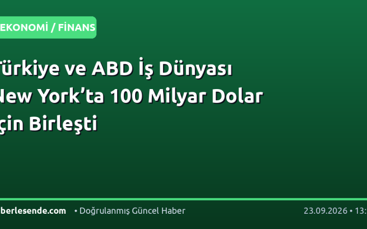 Türkiye ve ABD İş Dünyası New York’ta 100 Milyar Dolar İçin Birleşti