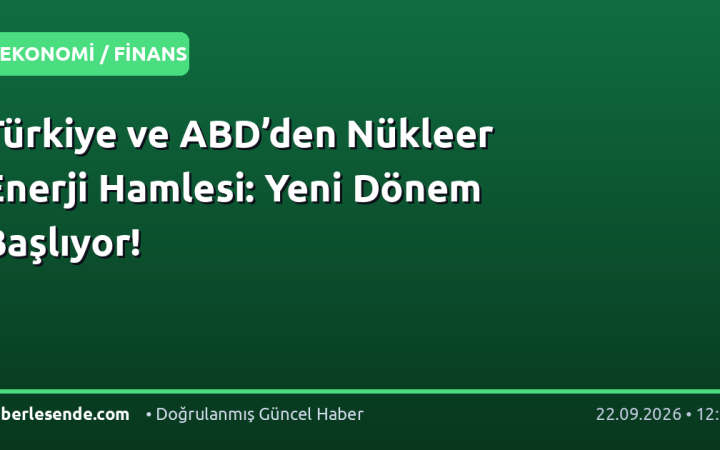 Türkiye ve ABD’den Nükleer Enerji Hamlesi: Yeni Dönem Başlıyor!