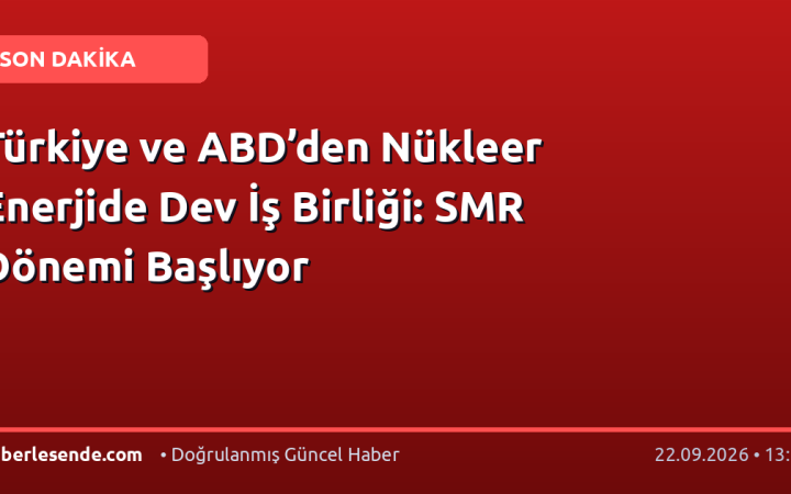 Türkiye ve ABD’den Nükleer Enerjide Dev İş Birliği: SMR Dönemi Başlıyor