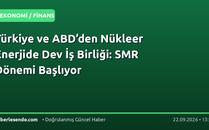 Türkiye ve ABD’den Nükleer Enerjide Dev İş Birliği: SMR Dönemi Başlıyor