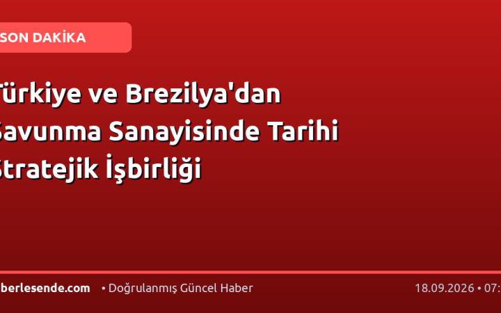 Türkiye ve Brezilya'dan Savunma Sanayisinde Tarihi Stratejik İşbirliği
