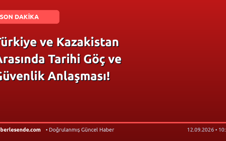 Türkiye ve Kazakistan Arasında Tarihi Göç ve Güvenlik Anlaşması!