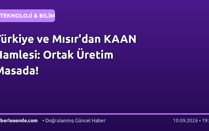 Türkiye ve Mısır'dan KAAN Hamlesi: Ortak Üretim Masada!
