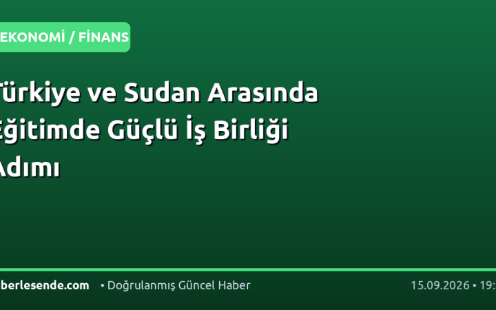 Türkiye ve Sudan Arasında Eğitimde Güçlü İş Birliği Adımı