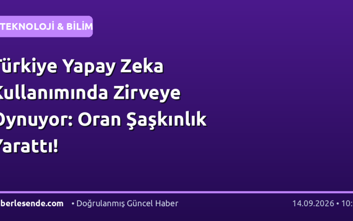 Türkiye Yapay Zeka Kullanımında Zirveye Oynuyor: Oran Şaşkınlık Yarattı!