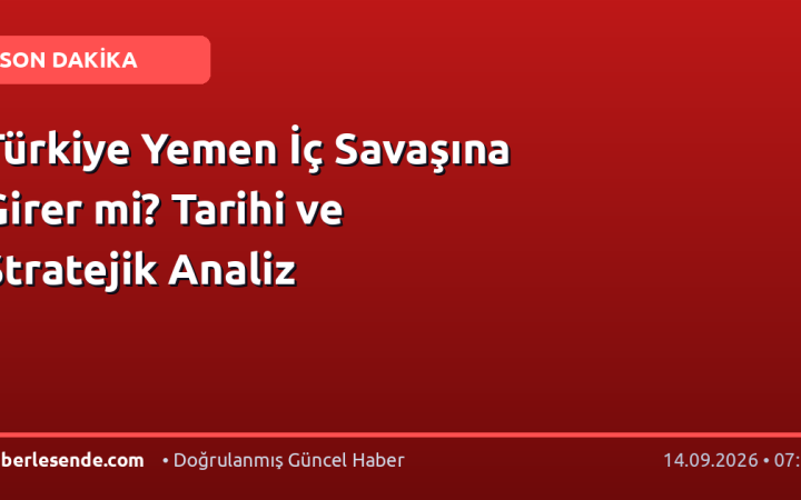 Türkiye Yemen İç Savaşına Girer mi? Tarihi ve Stratejik Analiz