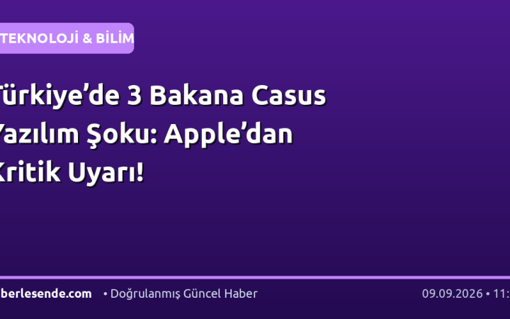 Türkiye’de 3 Bakana Casus Yazılım Şoku: Apple’dan Kritik Uyarı!