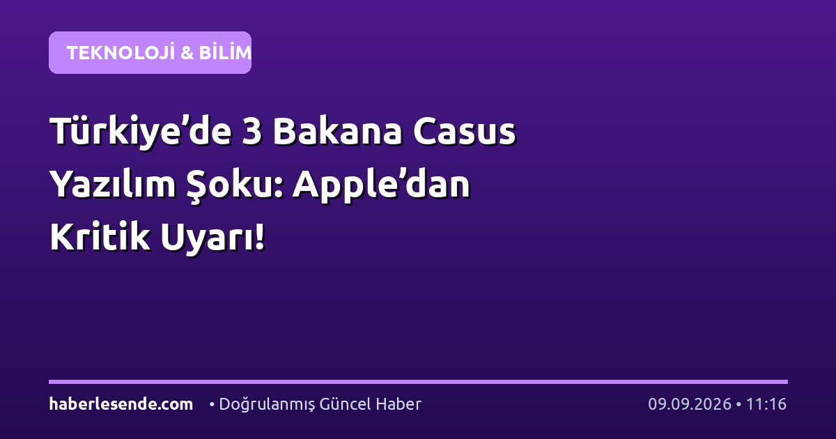 Türkiye’de 3 Bakana Casus Yazılım Şoku: Apple’dan Kritik Uyarı!