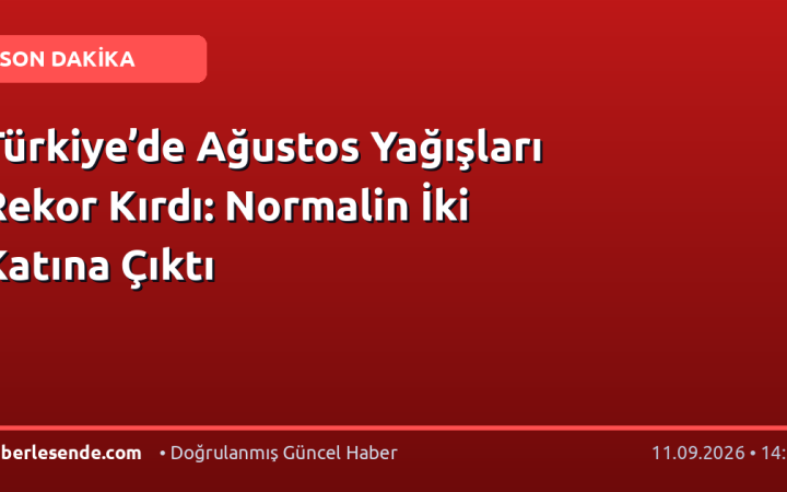 Türkiye’de Ağustos Yağışları Rekor Kırdı: Normalin İki Katına Çıktı