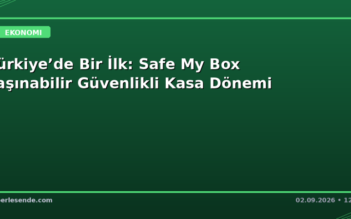 Türkiye’de Bir İlk: Safe My Box Taşınabilir Güvenlikli Kasa Dönemi