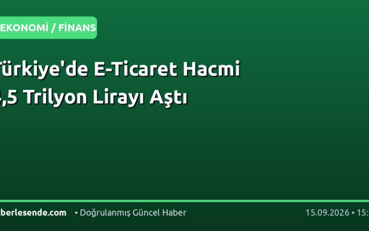 Türkiye'de E-Ticaret Hacmi 4,5 Trilyon Lirayı Aştı
