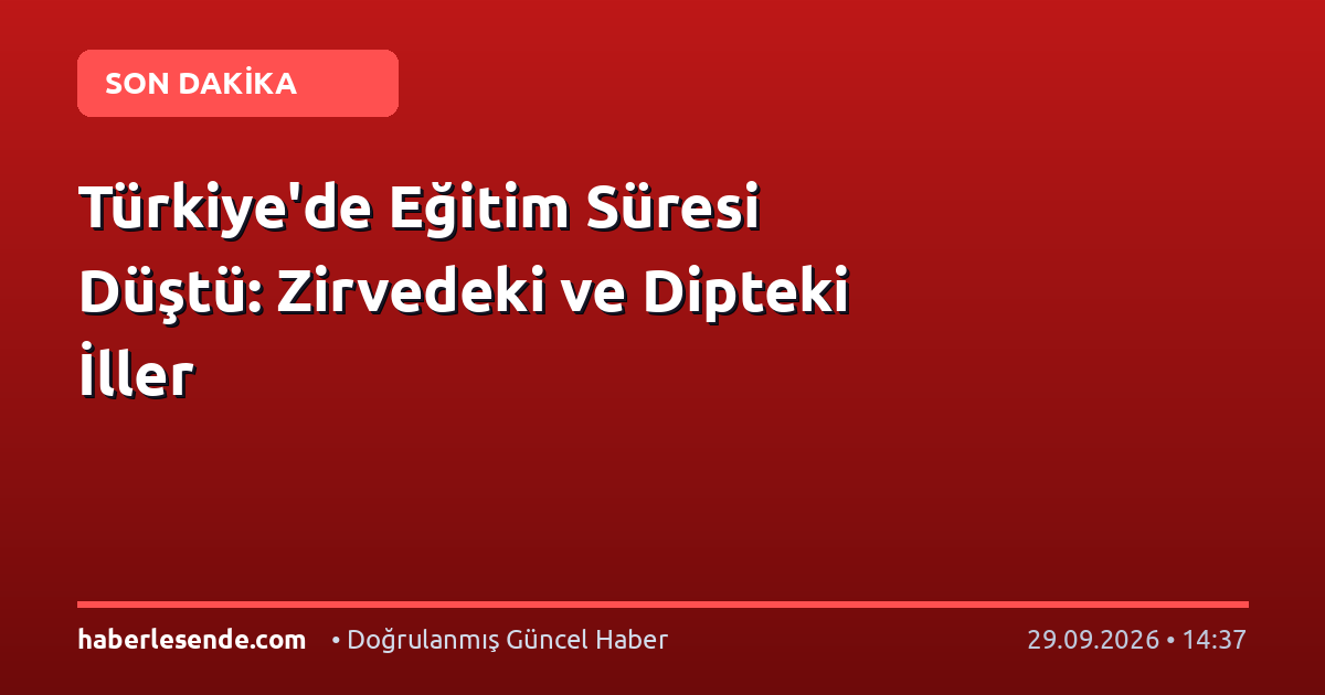 Türkiye'de Eğitim Süresi Düştü: Zirvedeki ve Dipteki İller