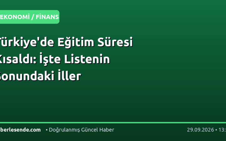 Türkiye'de Eğitim Süresi Kısaldı: İşte Listenin Sonundaki İller