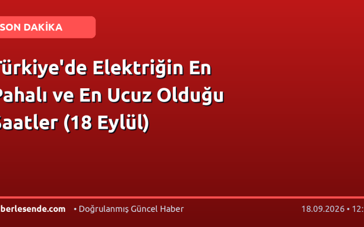 Türkiye'de Elektriğin En Pahalı ve En Ucuz Olduğu Saatler (18 Eylül)