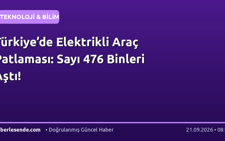 Türkiye’de Elektrikli Araç Patlaması: Sayı 476 Binleri Aştı!