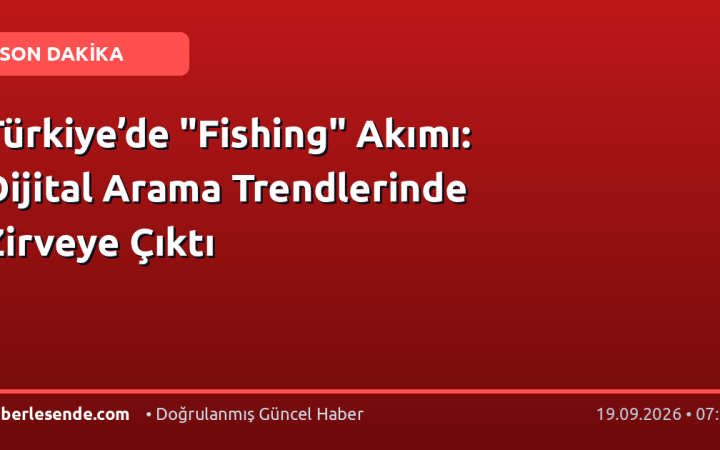 Türkiye’de "Fishing" Akımı: Dijital Arama Trendlerinde Zirveye Çıktı