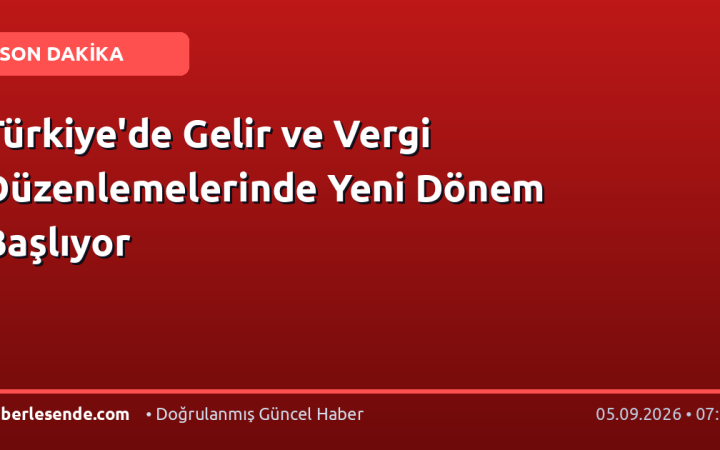 Türkiye'de Gelir ve Vergi Düzenlemelerinde Yeni Dönem Başlıyor